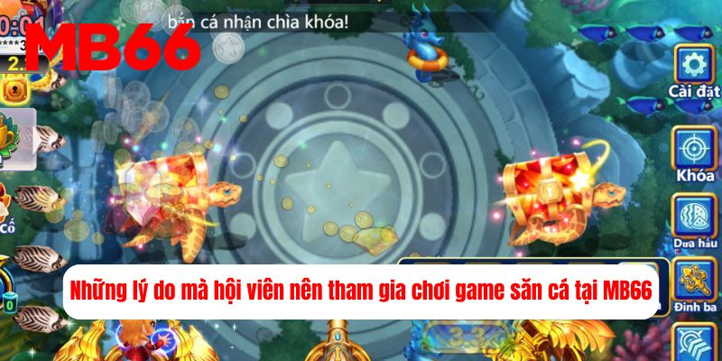 Những lý do mà hội viên nên tham gia chơi game săn cá tại MB66&nbsp;