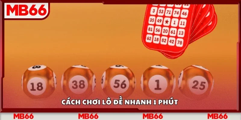 Cách chơi lô đề nhanh 1 phút&nbsp;