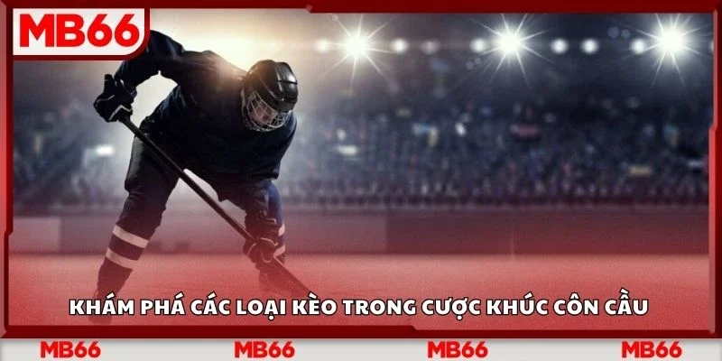 Khám phá các loại kèo trong cược khúc côn cầu&nbsp;