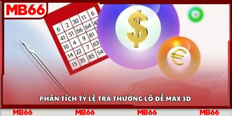 Phân tích tỷ lệ trả thưởng lô đề max 3d&nbsp;