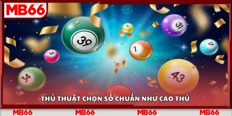 Thủ thuật chọn số chuẩn như cao thủ&nbsp;